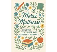 Merci Maîtresse - Un Carnet Rempli de Gratitude: 100 pages pour écrire, rêver et se souvenir - Le cadeau parfait de fin d’année scolaire