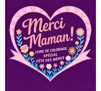 Merci Maman! Livre de coloriage spécial Fête des Mères: Fleurs, cœurs et motifs printaniers à colorier - idée cadeau pour maman