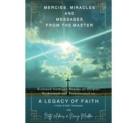 MERCIES, MIRACLES and MESSAGES from THE MASTER: A Legacy of Faith