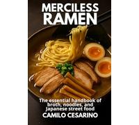 Merciless Ramen: The essential handbook of broth, noodles, and Japanese street food (Raw and Unfiltered)