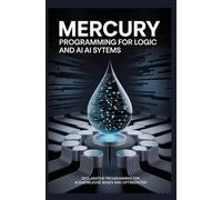 MERCURY PROGRAMMING FOR LOGIC AND AI SYSTEMS: Declarative programming for AI knowledge bases and optimization