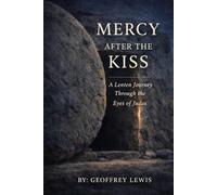 Mercy After the Kiss: (A Lenten Journey Through the Eyes of Judas)