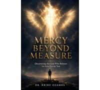 Mercy Beyond Measure: Discovering the God Who Refuses to Give Up on You