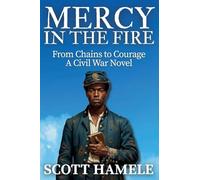 Mercy in the Fire: From Chains to Courage A Civil War Novel
