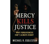 MERCY KILLS JUSTICE: Why Forgiveness Isn't Always Right