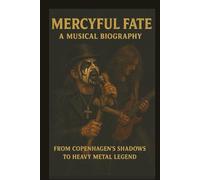 MERCYFUL FATE A MUSICAL BIOGRAPHY: From Copenhagen's Shadows to Heavy Metal Legend