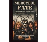 MERCYFUL FATE: THE BIOGRAPHY OF SATANIC METAL: HOW THEY REVOLUTIONIZED THE SOUND OF HEAVY METAL