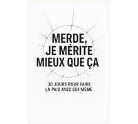 Merde, je mérite mieux que ça: 30 jours pour faire la paix avec soi-même ( couverture alternative) (La collection Nouvelle Vie)