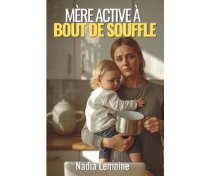 Mère active à bout de souffle: Chronique de l’épuisement des mères qui travaillent à temps plein