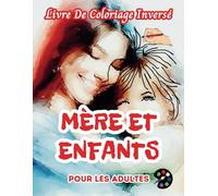 Mère Et Enfants Livre De Coloriage Inversé Pour Les Adultes: 34 Magnifiques Motifs D'aquarelle | Créativité, Inspiration, Attention, Méditation, Relaxation, Coloriage Anti-stress