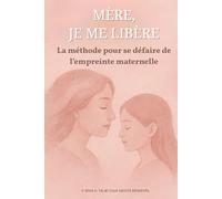 MÈRE JE ME LIBÈRE: La méthode pour se défaire de l’empreinte maternelle