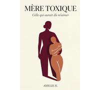 Mère Toxique: Celle qui aurait dû m'aimer