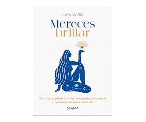 Mereces Brillar: de la Oscuridad a la Luz, Mensajes Amorosos Y Compasivos Para Cada Día / You Deserve to Shine: Loving and Compassionate Messages for Every Day