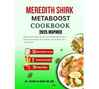 MEREDITH SHIRK METABOOST COOKBOOK 2025 INSPIRED: Simple, Metabolism-Boosting Recipes and a 30-Day Meal Plan to Support Hormonal Balance, Sustained Energy, and Lifelong Wellness