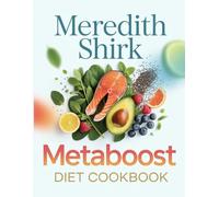 Meredith Shirk Metaboost Diet Cookbook: Unlock Fat-Burning Power with Anti-Inflammatory Recipes and Hormone-Balancing Meals for Women Over 40