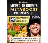 Meredith Shirk’s Metaboost Diet Blueprint: 120 Days of Fat-Burning Meals and 1,000+ Metabolism-Boosting Recipes for Rapid Results