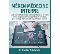 MÈREN MÉDECINE INTERNE: Guide pratique fondé sur des données probantes en médecine interne : diagnostic clinique, algorithmes de traitement, prise en charge des maladies et préparation aux examens