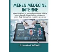 MÈREN MÉDECINE INTERNE: Guide pratique fondé sur des données probantes en médecine interne : diagnostic clinique, algorithmes de traitement, prise en charge des maladies et préparation aux examens