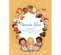 Merende Felici - Il ricettario illustrato delle merende del cuore!: Ricette illustrate facili e gustose per i bambini: merende dolci e salate, colazioni e idee per feste
