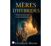 Mères d’Hybrides: Abductions, grossesses secrètes et enfants non humains dans les dossiers d’Elizabeth Merois