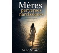 Mères perverses narcissiques: Comprendre l’emprise, reconnaître les blessures, se reconstruire (Emprise psychologique)