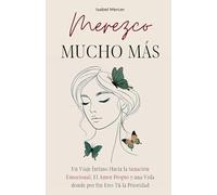 Merezco Mucho Más: Un Viaje Íntimo Hacia la Sanación Emocional, el Amor Propio y una Vida donde por Fin Eres Tú la Prioridad