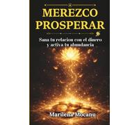 MEREZCO PROSPERAR: Sana tu relación con el dinero y activa tu abundancia: 1 (Códigos de Abundancia y Prosperidad)