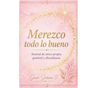 Merezco todo lo bueno: Journal de amor propio, gratitud y abundancia