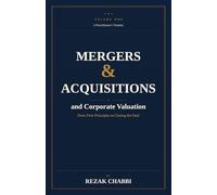 MERGERS & ACQUISITIONS AND CORPORATE VALUATION: Theory, Practice, and the Discipline of Deal-Making
