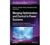 Merging Optimization and Control in Power Systems: Physical and Cyber Restrictions in Distributed Frequency Control and Beyond (IEEE Press Series on Control Systems Theory and Applications)