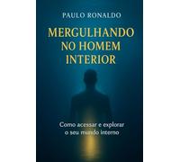 Mergulhando no Homem Interior: Como Acessar e Eplorar o seu mundo Interno (Psicologia)