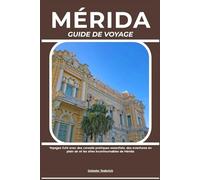 MÉRIDA GUIDE DE VOYAGE: Voyagez futé avec des conseils pratiques essentiels, des aventures en plein air et les sites incontournables de Mérida