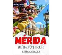 MÉRIDA REISEFÜHRER 2026/2027: Kolonialstraßen, Maya-Ruinen und Cenoten der Halbinsel Yucatán.