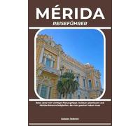 MÉRIDA REISEFÜHRER: Reise clever mit wichtigen Planungstipps, Outdoor-Abenteuern und Méridas Sehenswürdigkeiten, die man gesehen haben muss