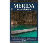 MÉRIDA REISEFÜHRER: Top-Sehenswürdigkeiten, lokale Tipps, Outdoor-Abenteuer und Reise-Essentials für deine Reise