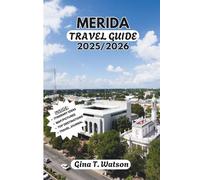 MERIDA TRAVEL GUIDE 2025/2026: Explore the White City of Yucatán: Cultural Treasures, Day Trips, and Authentic Experiences