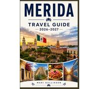 Mérida Travel Guide 2026-2027: Discover Colonial Architecture, Mayan Heritage, Vibrant Markets, Yucatán Cuisine, and Practical Tips for Your Mexico Getaway