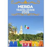 MERIDA TRAVEL GUIDE 2026: “Your Essential Companion to Discovering Places, People, and Culture”