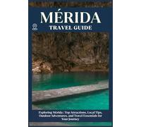 MÉRIDA TRAVEL GUIDE: Top Attractions, Local Tips, Outdoor Adventures, and Travel Essentials for Your Journey