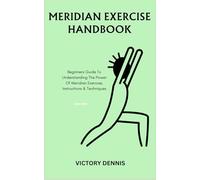 MERIDIAN EXERCISE HANDBOOK: Beginners Guide To Understanding The Power Of Meridian Exercise, Instructions & Techniques