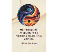 Meridianos de Acupuntura da MTC: MTC: meridianos, pontos de acupuntura e funções (Medicina Tradicional Chinesa no Dia a Dia)