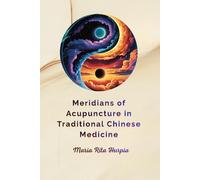 Meridians of Acupuncture in Traditional Chinese Medicine: Yin Yang, Five Elements, Qi Energy, Zang Fu Theory, 12 Meridians and Extraordinary Vessels. (Traditional Chinese Medicine for Everyday Life)