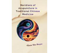 Meridians of Acupuncture in Traditional Chinese Medicine: Yin Yang, Five Elements, Qi Energy, Zang Fu Theory, 12 Meridians and Extraordinary Vessels. (Traditional Chinese Medicine for Everyday Life)