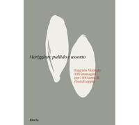 Meriggiare pallido e assorto. Eugenio Montale: 100 immagini per i 100 anni di Ossi di seppia. Ediz. illustrata (Cataloghi di mostre)