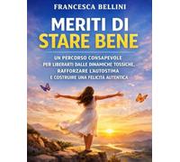 Meriti di Stare Bene: Un percorso consapevole per liberarti dalle dinamiche tossiche, rafforzare l’autostima e costruire una felicità autentica