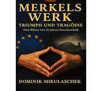 Merkels Werk - Triumph und Tragödie: Angela Merkel und die Bilanz von 16 Jahren Kanzlerschaft