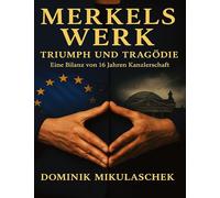 Merkels Werk - Triumph und Tragödie: Eine Bilanz von 16 Jahren Kanzlerschaft