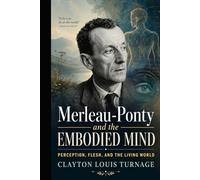 Merleau-Ponty and the Embodied Mind: Perception, Flesh, and the Living World (The Architects of the Unknown: Scientists' Hidden Mystical Beliefs Revealed)