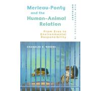 Merleau-Ponty and the Human-Animal Relation: From Eros to Environmental Responsibility (New Perspectives in Ontology)