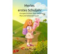 Merles erstes Schuljahr: Kurzgeschichten über Gefühle, Mut und Selbstvertrauen
